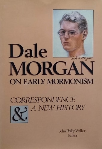 Dale Morgan on Early Mormonism: Correspondence and a New History