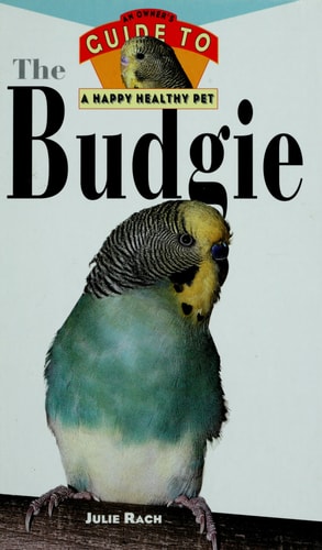 Budgie: An Owner's Guide to a Happy Healthy Pet