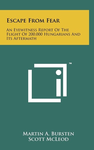 Escape from Fear: An Eyewitness Report of the Flight of 200,000 Hungarians and Its Aftermath