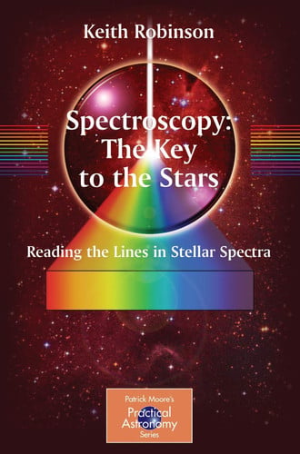 Spectroscopy: The Key to the Stars: Reading the Lines in Stellar Spectra (The Patrick Moore Practical Astronomy Series)
