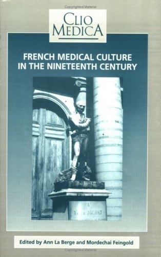 French Medical Culture In The Nineteenth Century.(Clio Medica/The Wellcome Institute Series in the History of Medicine 25) (Clio Medica 25/the Wellcome Institute Series in the History of Medicine)