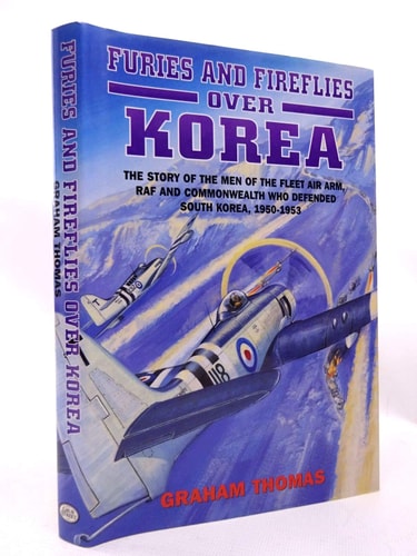 Furies and Fireflies over Korea: The Story of the Men and Machines of the Fleet Air Arm, RAF and Commonwealth who Defended South Korea, 1950 - 1953