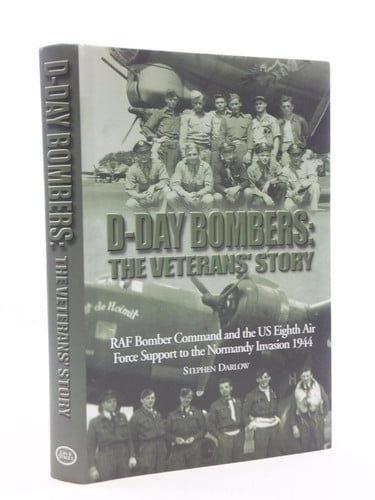 D-Day Bombers: The Veterans' Story: RAF Bomber Command and the US Eighth Air Force Support to the Normandy Invasion 1944
