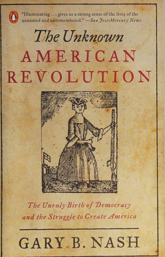 The Unknown American Revolution: The Unruly Birth of Democracy and the Struggle to Create America