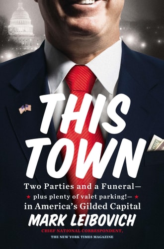 This Town: Two Parties and a Funeral--Plus Plenty of Valet Parking!--in America's Gilded Capital