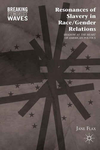 Resonances of Slavery in Race/Gender Relations: Shadow at the Heart of American Politics (Breaking Feminist Waves)