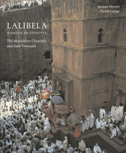 Lalibela: Christian Art of Ethiopia, The Monolithic Churches and Their Treasures