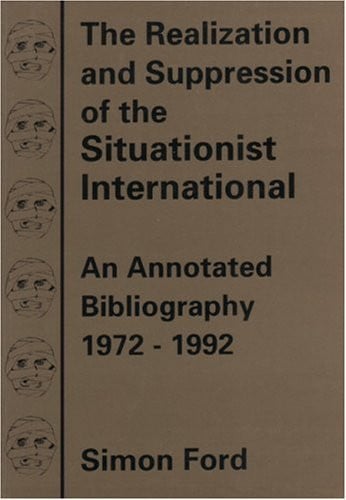 The Realization & Suppression of the Situationist International: An Annotated Bibliography, 1972-1992