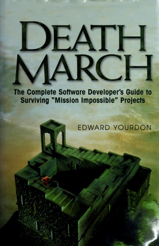 Death March: The Complete Software Developer's Guide to Surviving "Mission Impossible" Projects (Yourdon Computing Series)