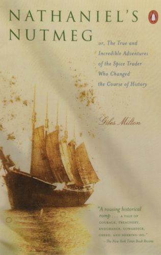 Nathaniel's Nutmeg: Or the True and Incredible Adventures of the Spice Trader Who Changed the Course of History
