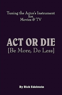 Act or Die: Be More, Do Less. Tuning the Actor's Instrument for Movies and TV