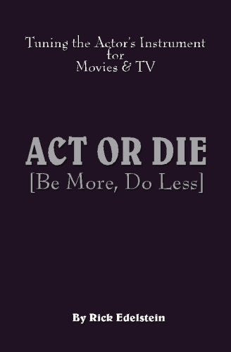 Act or Die: Be More, Do Less. Tuning the Actor's Instrument for Movies and TV