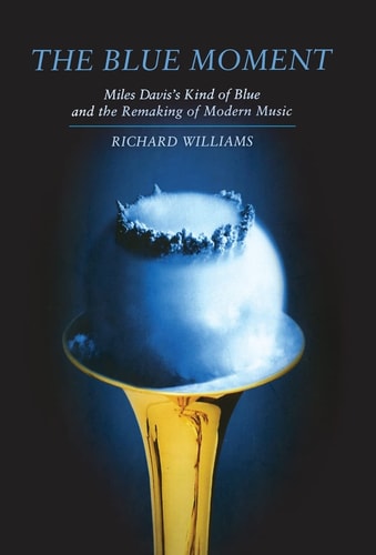 The Blue Moment: Miles Davis's,and the Remaking of Modern Music