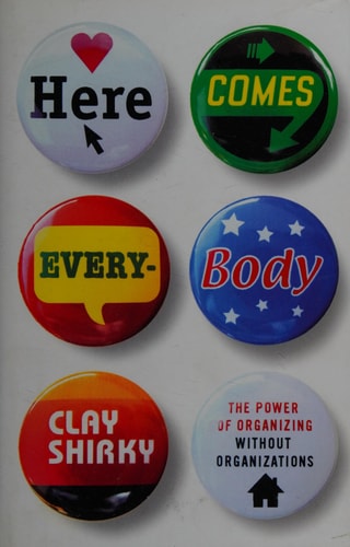 Here Comes Everybody: The Power of Organizing Without Organizations
