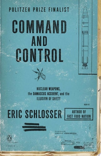 Command and Control: Nuclear Weapons, the Damascus Accident, and the Illusion of Safety