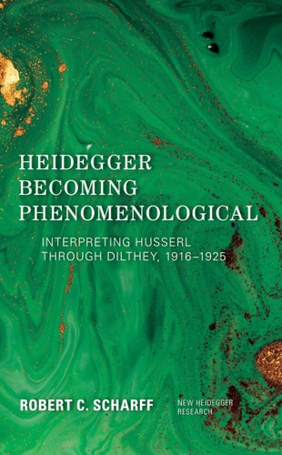 Heidegger Becoming Phenomenological: Interpreting Husserl through Dilthey, 1916–1925 (New Heidegger Research)
