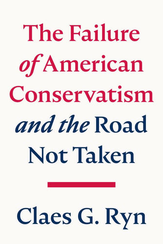 The Failure of American Conservatism: ?And the Road Not Taken