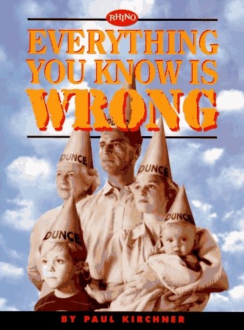 Everything You Know Is Wrong