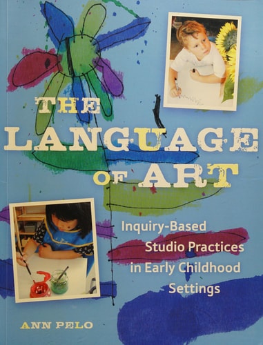 The Language of Art: Inquiry-Based Studio Practices in Early Childhood Settings
