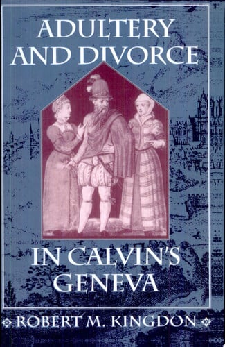 Adultery and Divorce in Calvin’s Geneva (Harvard Historical Studies)