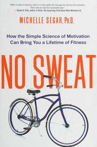 No Sweat: How the Simple Science of Motivation Can Bring You a Lifetime of Fitness