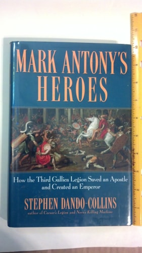 Mark Antony's Heroes: How the Third Gallica Legion Saved an Apostle and Created an Emperor