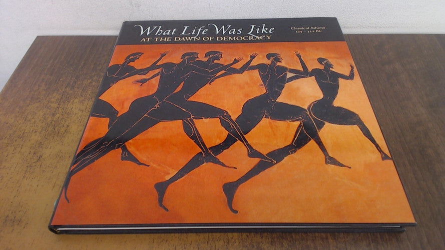 What Life Was Like: At the Dawn of Democracy : Classical Athens 525-322 Bc