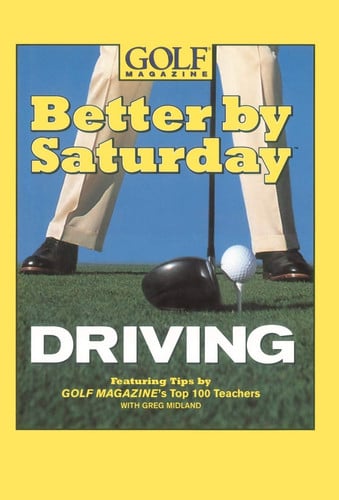 Better by Saturday (TM) - Driving: Featuring Tips by Golf Magazine's Top 100 Teachers
