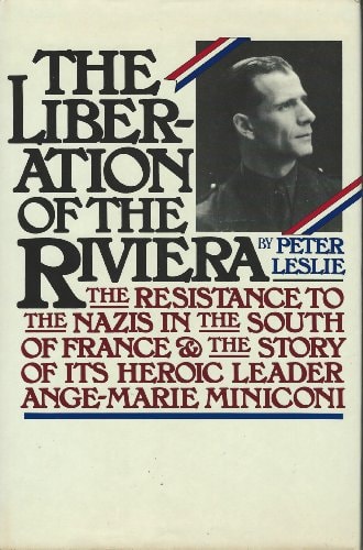 The Liberation of the Riviera: The Resistance to the Nazis in the South of France and the Story of Its Heroic Leader, Ange-Marie Miniconi