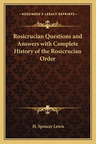Rosicrucian Questions and Answers with Complete History of the Rosicrucian Order
