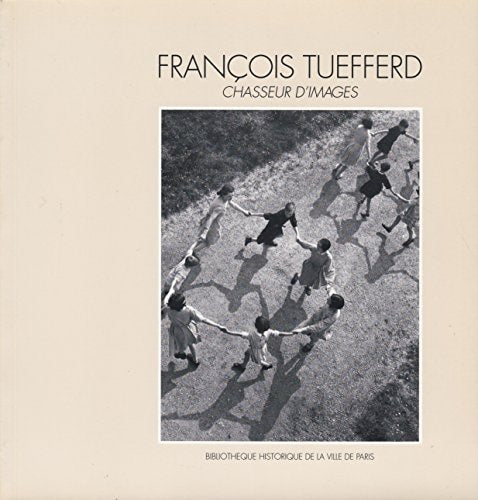 Franc¸ois Tuefferd, chasseur d'images: Bibliothe`que historique de la ville de Paris, 19 mars-15 mai 1993 (French Edition)