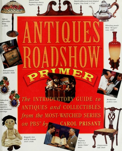 Antiques Roadshow Primer: The Introductory Guide to Antiques and Collectibles from the Most-Watched Series on PBS