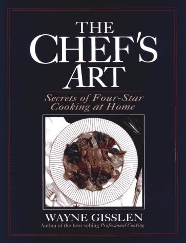 The Chef's Art: Secrets of Four-Star Cooking at Home