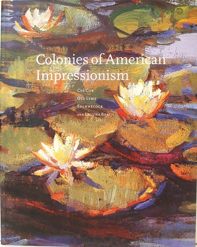 Colonies of American Impressionism: Cos Cob, Old Lyme, Shinnecock, and Laguna Beach