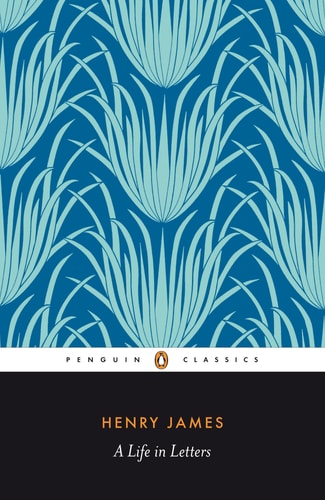 Henry James: A Life in Letters (Penguin Classics)