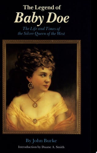The Legend of Baby Doe: The Life and Times of the Silver Queen of the West