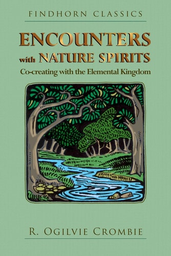 Encounters with Nature Spirits: Co-creating with the Elemental Kingdom (Findhorn Classics)