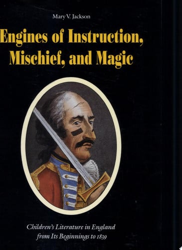 Engines of Instruction, Mischief, and Magic: Children's Literature in England from Its Beginning to 1839