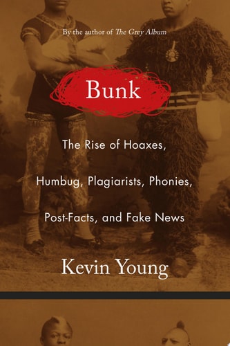 Bunk: The Rise of Hoaxes, Humbug, Plagiarists, Phonies, Post-Facts, and Fake News