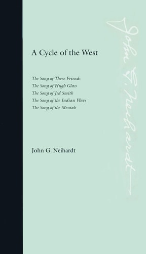 A Cycle of the West: The Song of Three Friends, The Song of Hugh Glass, The Song of Jed Smith, The Song of the Indian Wars, The Song of the Messiah