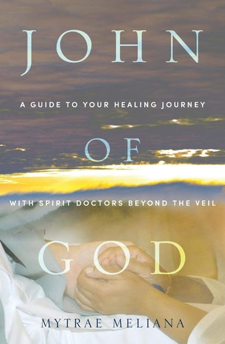 John of God: A Guide to Your Healing Journey with Spirit Doctors Beyond the Veil