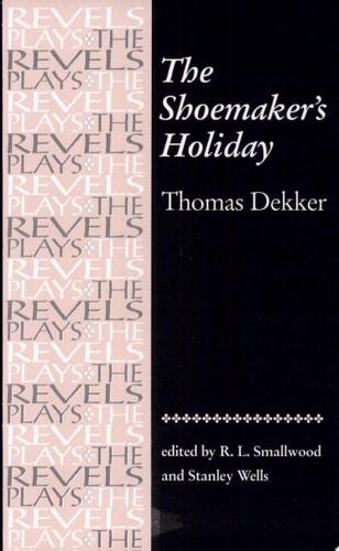 The Shoemaker's Holiday: by Thomas Dekker (The Revels Plays)
