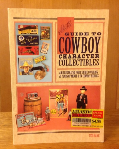 Hake's Guide to Cowboy Character Collectibles: An Illustrated Price Guide Covering 50 Years of Movie & TV Cowboy Heroes