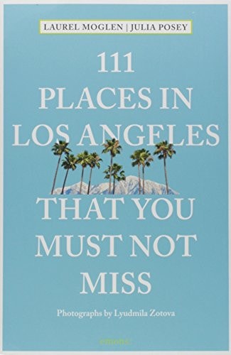 111 Places in Los Angeles That You Must Not Miss Updated and Revised (111 Places in .... That You Must Not Miss)