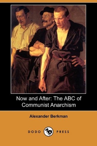 Now and After: The ABC of Communist Anarchism (Also Known as What Is Anarchism?) (Dodo Press)