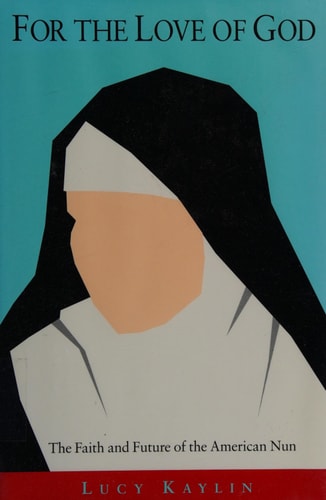 For the Love of God: The Faith and Future of the American Nun