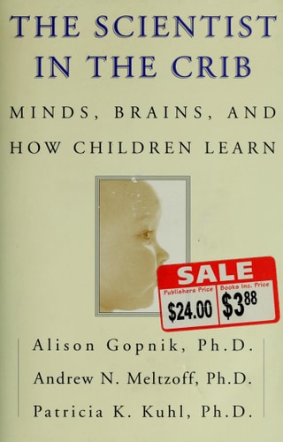 The Scientist in the Crib: Minds, Brains, And How Children Learn