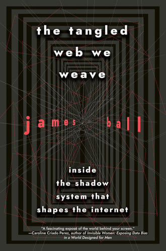 The Tangled Web We Weave: Inside The Shadow System That Shapes the Internet