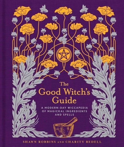 The Good Witch's Guide: A Modern-Day Wiccapedia of Magickal Ingredients and Spells (The Modern-Day Witch, 2)