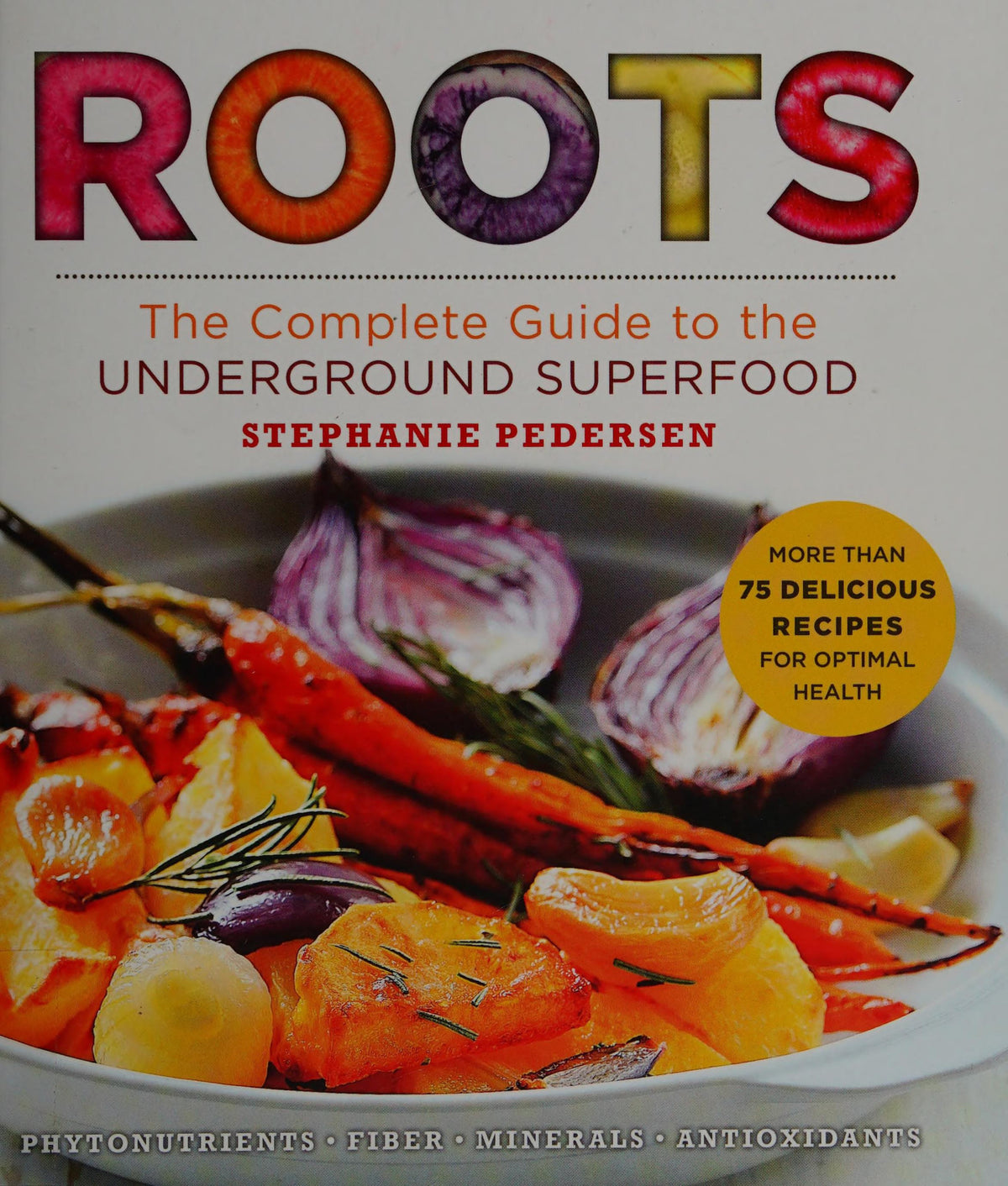 Roots: The Complete Guide to the Underground Superfood (Superfoods for Life)
